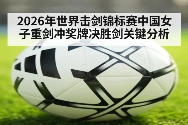2026年世界击剑锦标赛中国女子重剑冲奖牌决胜剑关键分析